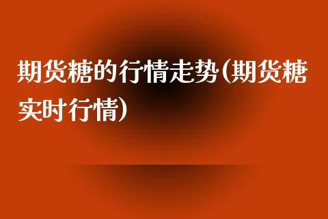 期货糖的行情走势(期货糖实时行情)_https://www.boyangwujin.com_黄金期货_第1张