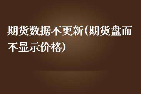 期货数据不更新(期货盘面不显示价格)