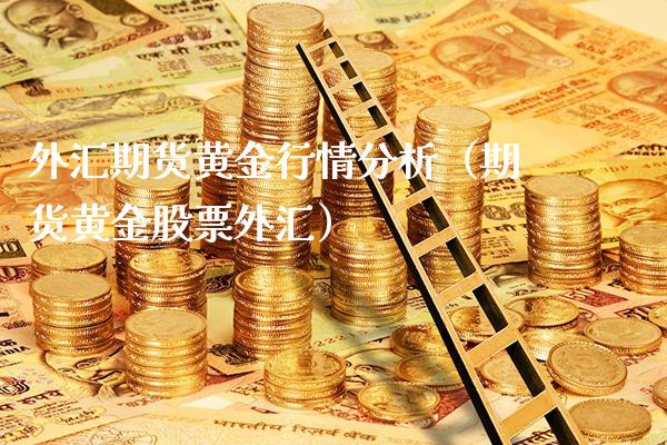 外汇期货黄金行情分析（期货黄金股票外汇）