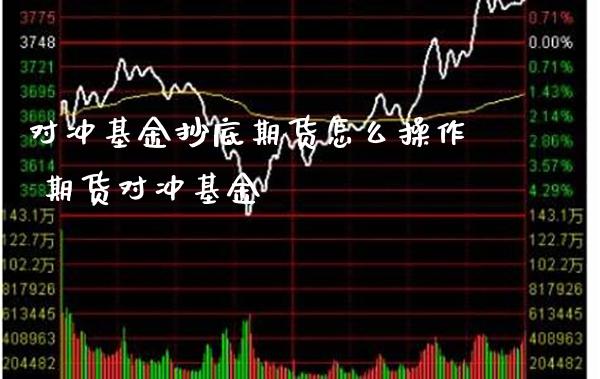 对冲基金抄底期货怎么操作 期货对冲基金