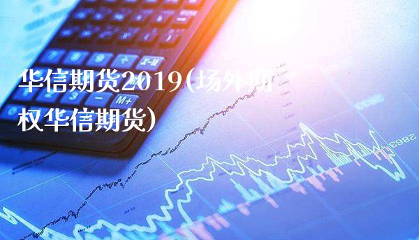 华信期货2019(场外期权华信期货)