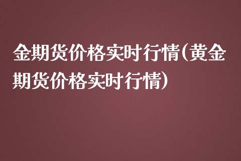 金期货价格实时行情(黄金期货价格实时行情)