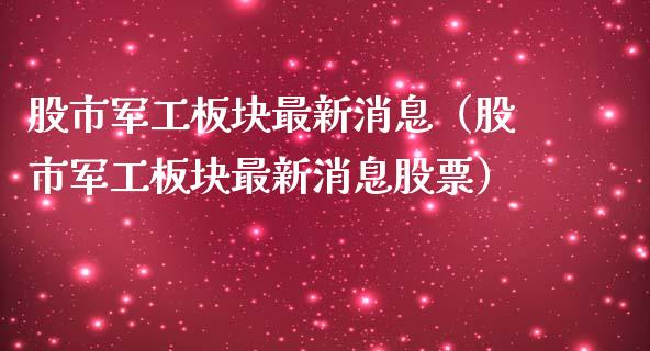 股市军工板块最新消息（股市军工板块最新消息股票）