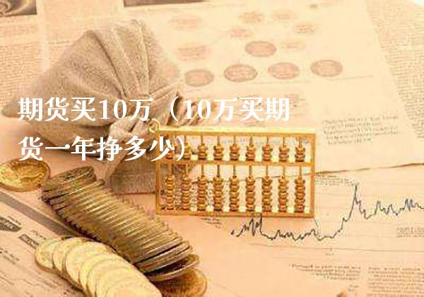 期货买10万（10万买期货一年挣多少）