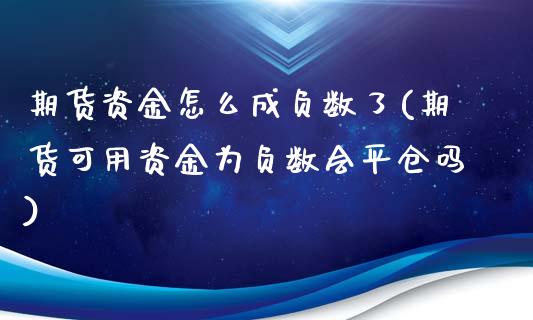 期货资金怎么成负数了(期货可用资金为负数会平仓吗)