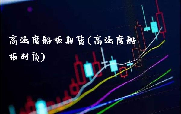 高强度船板期货(高强度船板材质)_https://www.boyangwujin.com_黄金期货_第1张