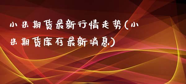 小米期货最新行情走势(小米期货库存最新消息)