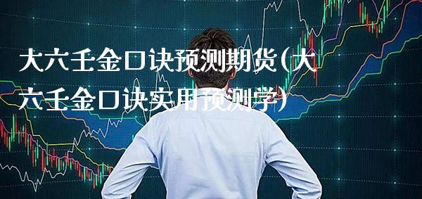 大六壬金口诀预测期货(大六壬金口诀实用预测学)