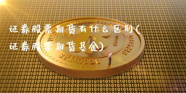 证券股票期货有什么区别(证券股票期货基金)