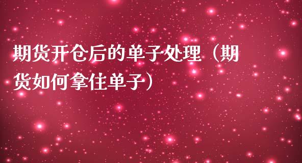 期货开仓后的单子处理（期货如何拿住单子）_https://www.boyangwujin.com_期货直播间_第1张