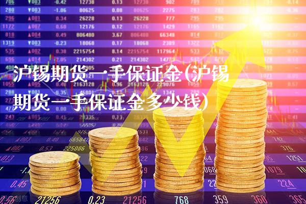 沪锡期货一手保证金(沪锡期货一手保证金多少钱)