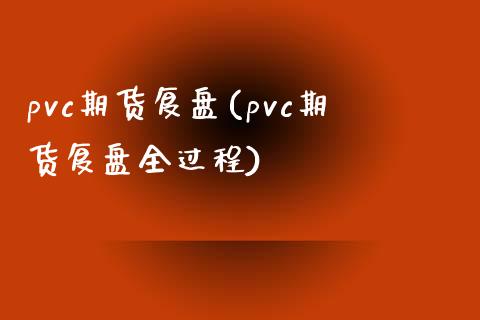 pvc期货复盘(pvc期货复盘全过程)