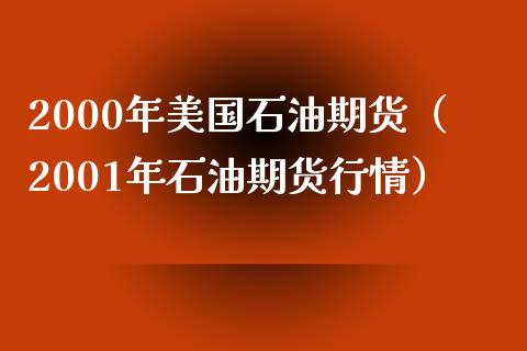 2000年美国石油期货（2001年石油期货行情）