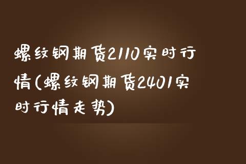 螺纹钢期货2110实时行情(螺纹钢期货2401实时行情走势)