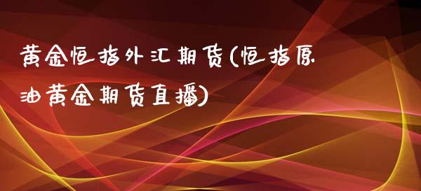 黄金恒指外汇期货(恒指原油黄金期货直播)