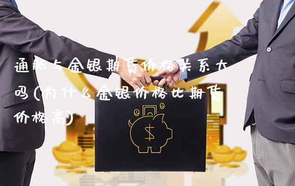 通胀与金银期货价格关系大吗(为什么金银价格比期货价格高)