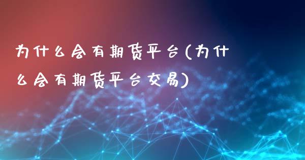 为什么会有期货平台(为什么会有期货平台交易)