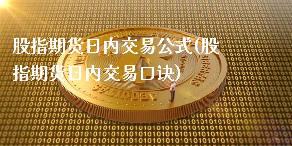 股指期货日内交易公式(股指期货日内交易口诀)_https://www.boyangwujin.com_黄金期货_第1张