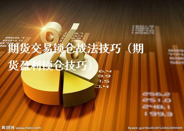 期货交易锁仓战法技巧（期货盈利锁仓技巧）_https://www.boyangwujin.com_黄金期货_第1张