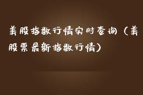 美股指数行情实时查询（美股票最新指数行情）