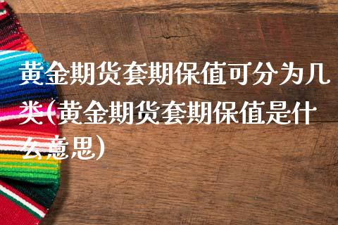 黄金期货套期保值可分为几类(黄金期货套期保值是什么意思)_https://www.boyangwujin.com_期货直播间_第1张