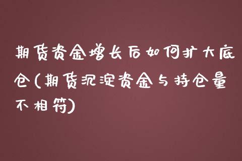 期货资金增长后如何扩大底仓(期货沉淀资金与持仓量不相符)_https://www.boyangwujin.com_内盘期货_第1张