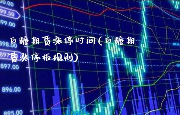 白糖期货涨停时间(白糖期货涨停板规则)_https://www.boyangwujin.com_恒指直播间_第1张