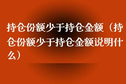 持仓份额少于持仓金额（持仓份额少于持仓金额说明什么）_https://www.boyangwujin.com_道指期货_第1张