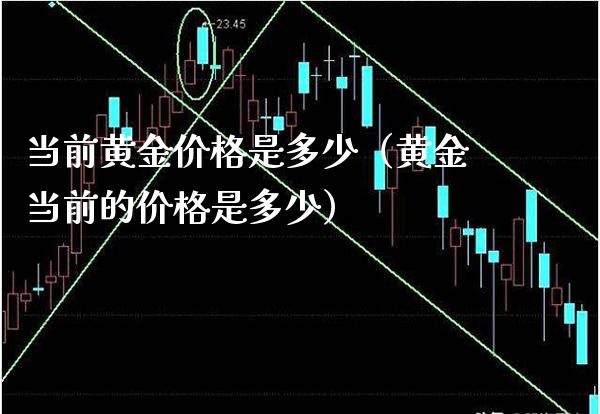 当前黄金价格是多少（黄金当前的价格是多少）