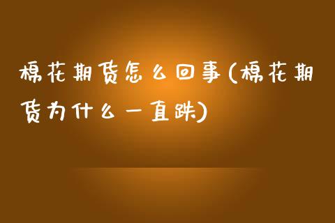 棉花期货怎么回事(棉花期货为什么一直跌)_https://www.boyangwujin.com_黄金期货_第1张