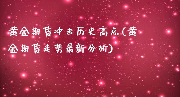 黄金期货冲击历史高点(黄金期货走势最新分析)_https://www.boyangwujin.com_道指期货_第1张