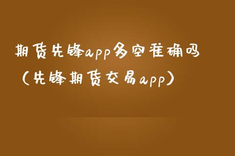 期货先锋app多空准确吗（先锋期货交易app）