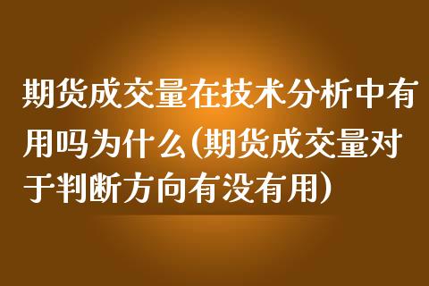 期货成交量在技术分析中有用吗为什么(期货成交量对于判断方向有没有用)