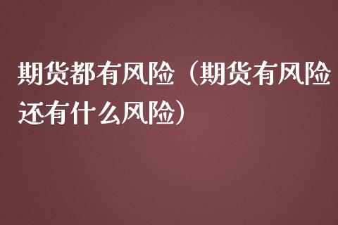 期货都有风险（期货有风险还有什么风险）_https://www.boyangwujin.com_道指期货_第1张