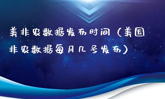 美非农数据发布时间（美国非农数据每月几号发布）