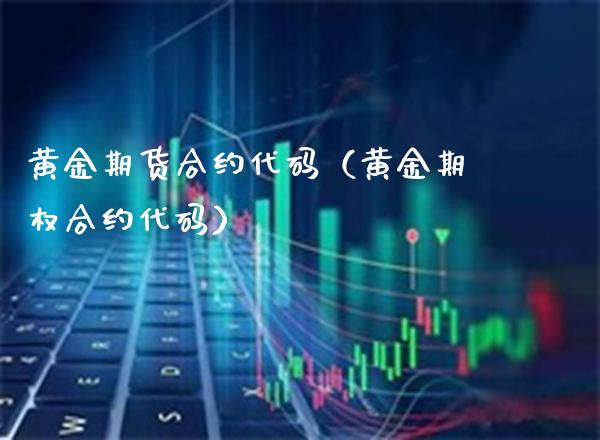 黄金期货合约代码（黄金期权合约代码）