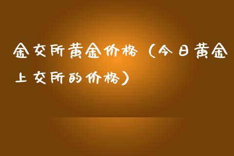 金交所黄金价格（今日黄金上交所的价格）