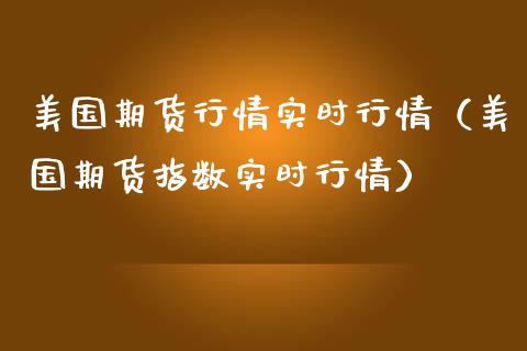 美国期货行情实时行情（美国期货指数实时行情）