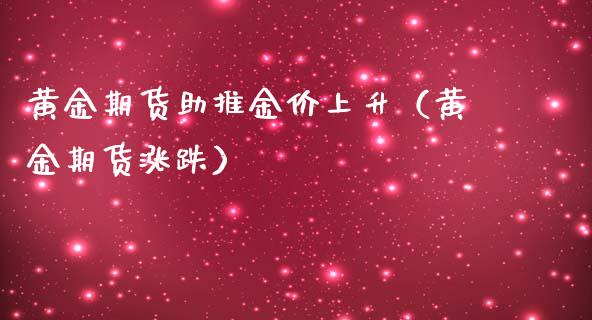 黄金期货助推金价上升（黄金期货涨跌）_https://www.boyangwujin.com_纳指期货_第1张