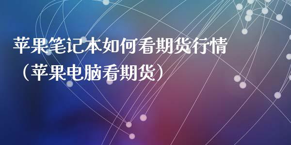 苹果笔记本如何看期货行情（苹果电脑看期货）_https://www.boyangwujin.com_期货直播间_第1张