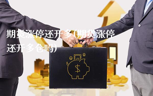 期货涨停还开多(期货涨停还开多仓吗)_https://www.boyangwujin.com_道指期货_第1张