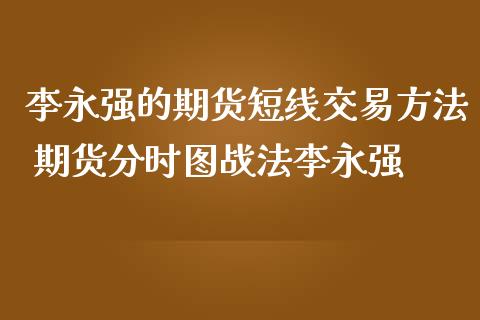 李永强的期货短线交易方法 期货分时图战法李永强