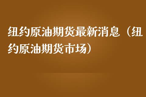 纽约原油期货最新消息（纽约原油期货市场）