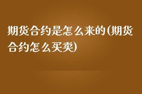 期货合约是怎么来的(期货合约怎么买卖)