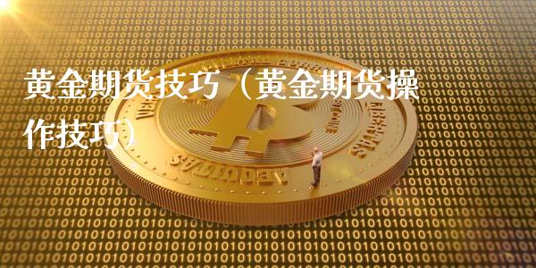 黄金期货技巧（黄金期货操作技巧）_https://www.boyangwujin.com_黄金期货_第1张