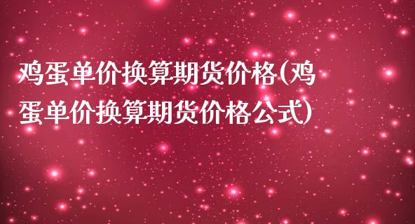 鸡蛋单价换算期货价格(鸡蛋单价换算期货价格公式)