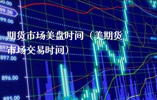 期货市场美盘时间（美期货市场交易时间）_https://www.boyangwujin.com_黄金期货_第1张