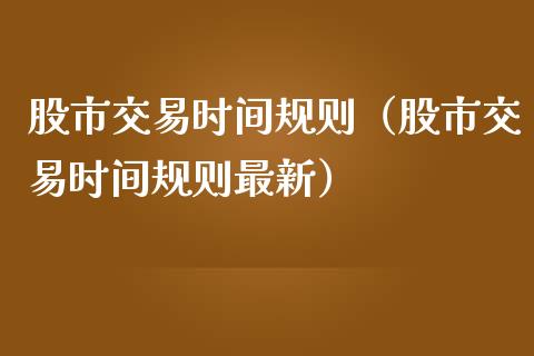 股市交易时间规则（股市交易时间规则最新）_https://www.boyangwujin.com_原油期货_第1张