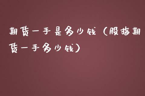 期货一手是多少钱（股指期货一手多少钱）