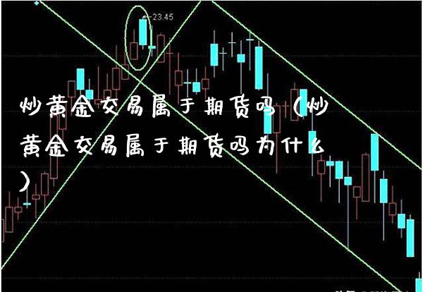 炒黄金交易属于期货吗（炒黄金交易属于期货吗为什么）